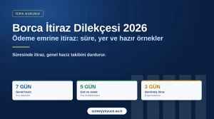 Borca itiraz dilekçesi 2026: genel haciz takibinde 7 gün içinde icra dairesine, çek ve senette 5 gün içinde icra mahkemesine, gecikmiş itirazda 3 gün